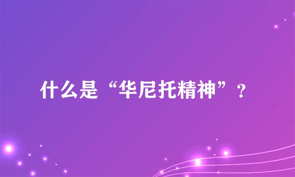 什么是“华尼托精神”？