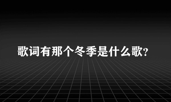 歌词有那个冬季是什么歌?