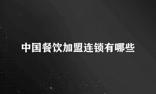 中国餐饮加盟连锁有哪些