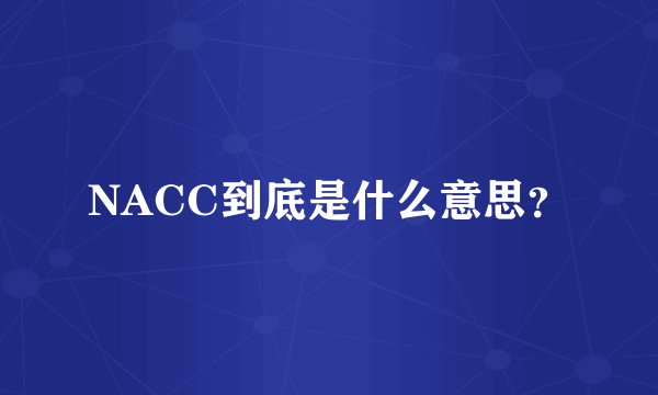 NACC到底是什么意思？