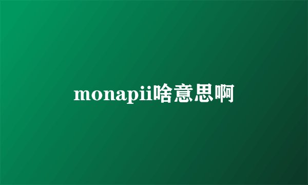 monapii啥意思啊
