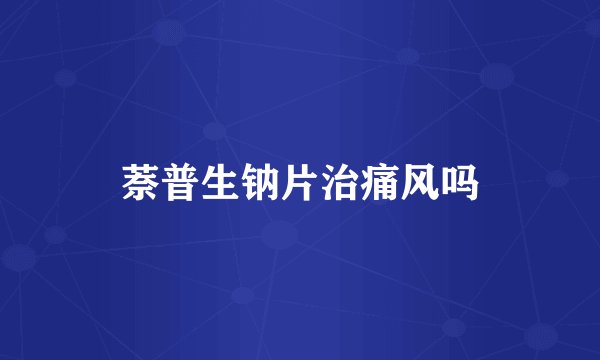 萘普生钠片治痛风吗