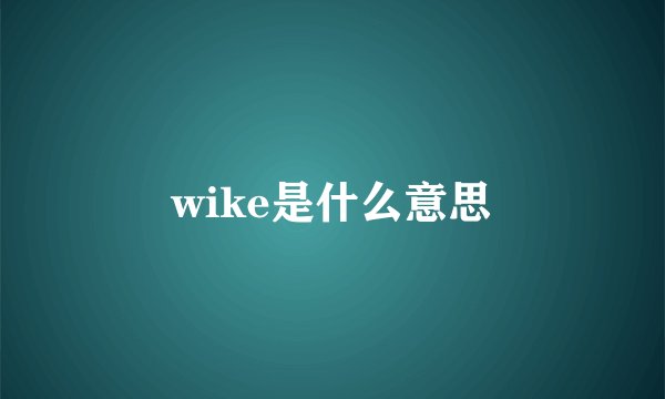 wike是什么意思