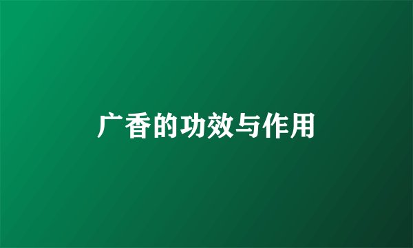 广香的功效与作用