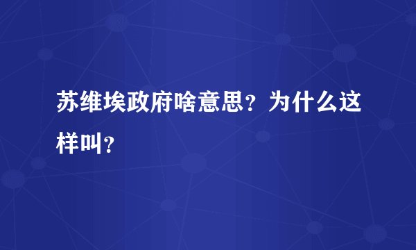 苏维埃政府啥意思？为什么这样叫？