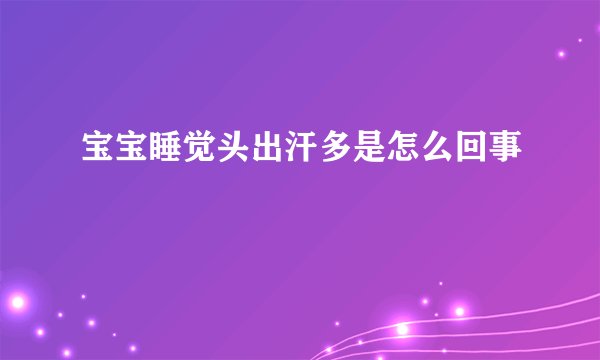 宝宝睡觉头出汗多是怎么回事