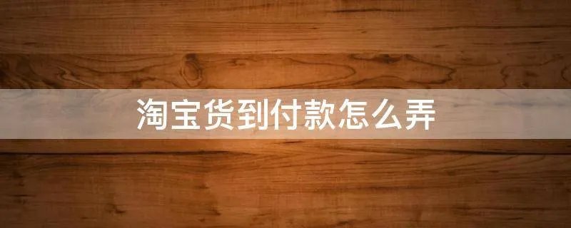 淘宝货到付款怎么弄
