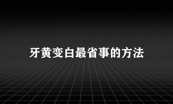 牙黄变白最省事的方法