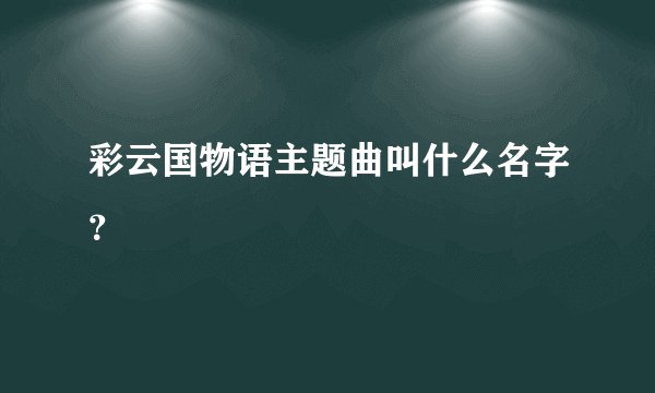 彩云国物语主题曲叫什么名字？