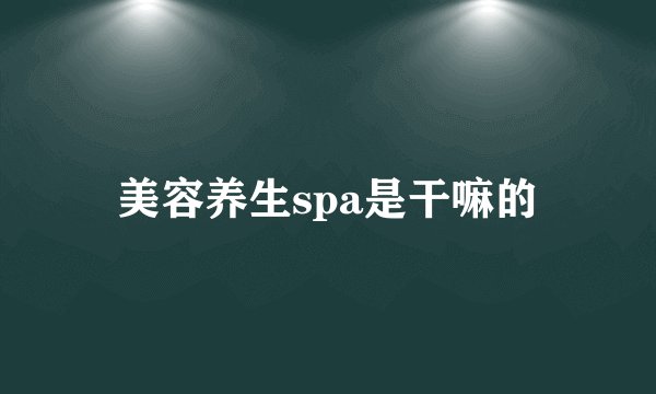 美容养生spa是干嘛的