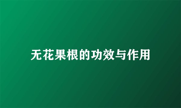 无花果根的功效与作用