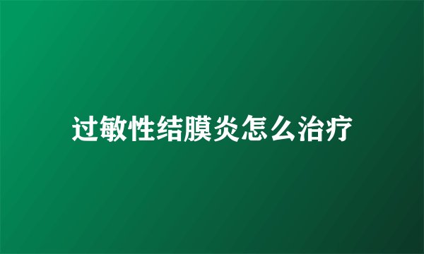 过敏性结膜炎怎么治疗
