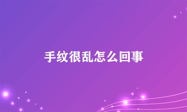 手纹很乱怎么回事