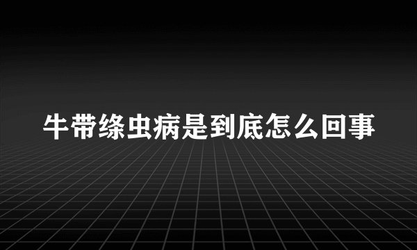 牛带绦虫病是到底怎么回事