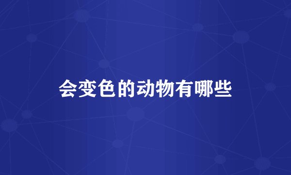 会变色的动物有哪些