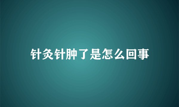 针灸针肿了是怎么回事