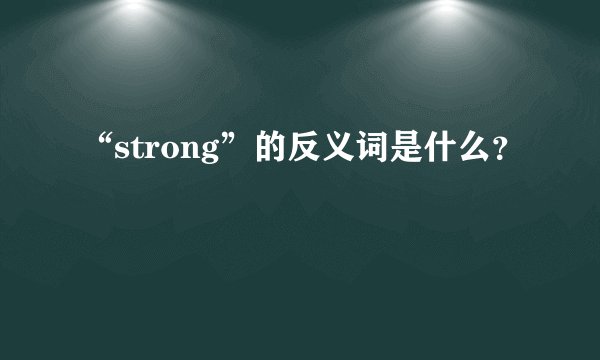 “strong”的反义词是什么？