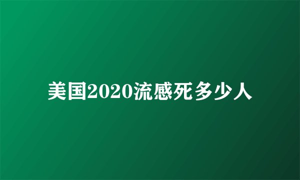 美国2020流感死多少人
