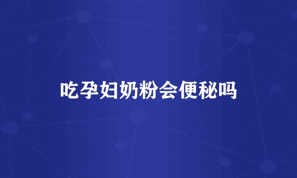 吃孕妇奶粉会便秘吗