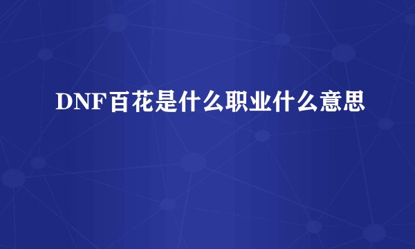 DNF百花是什么职业什么意思