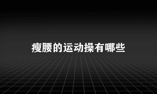 瘦腰的运动操有哪些