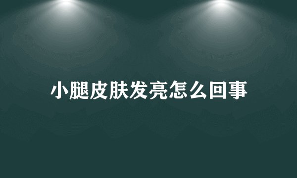 小腿皮肤发亮怎么回事