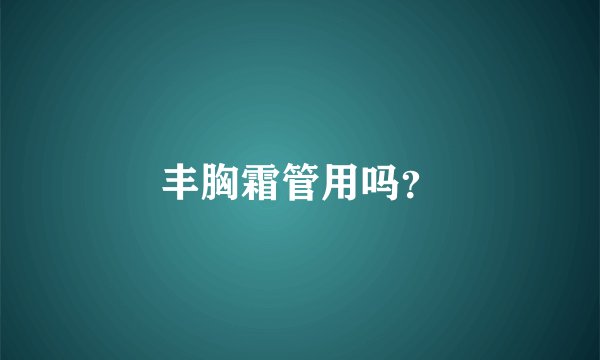 丰胸霜管用吗？