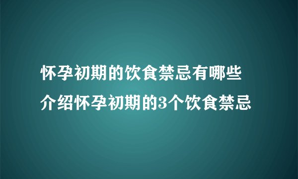 怀孕初期的饮食禁忌有哪些 介绍怀孕初期的3个饮食禁忌