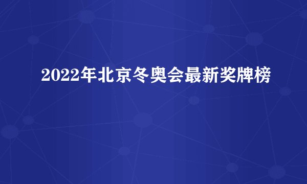 2022年北京冬奥会最新奖牌榜