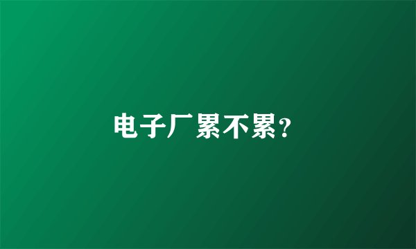 电子厂累不累？
