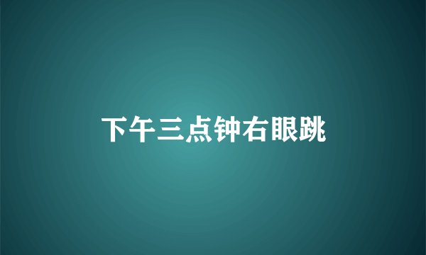 下午三点钟右眼跳