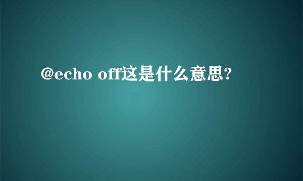 @echo off这是什么意思?