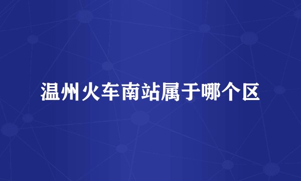 温州火车南站属于哪个区
