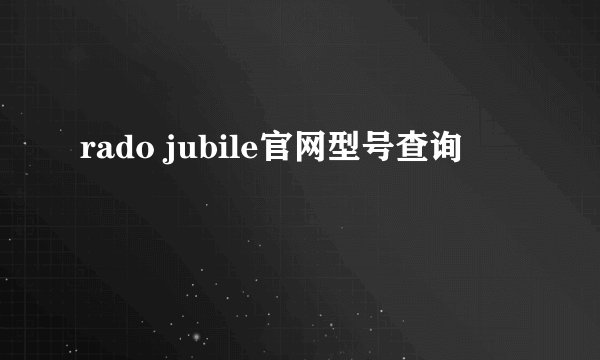 rado jubile官网型号查询