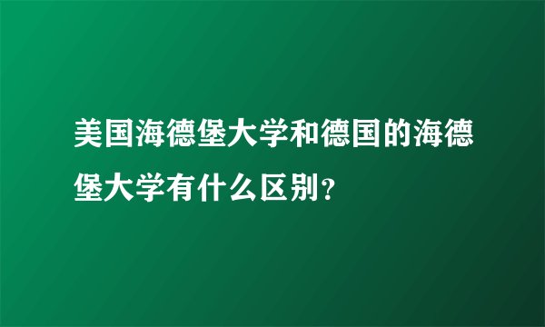 美国海德堡大学和德国的海德堡大学有什么区别？