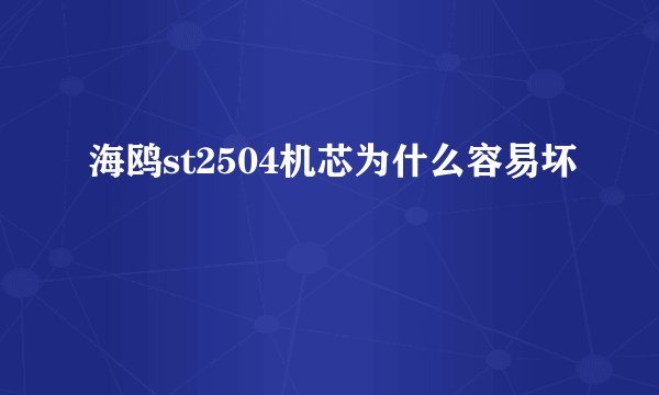 海鸥st2504机芯为什么容易坏