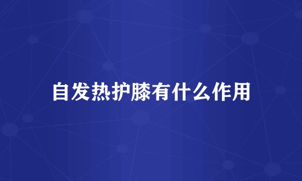 自发热护膝有什么作用