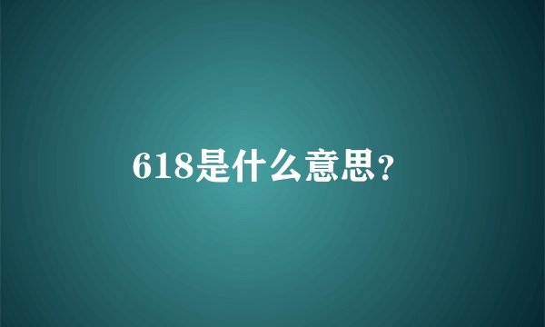 618是什么意思？