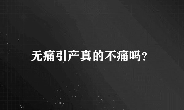无痛引产真的不痛吗？