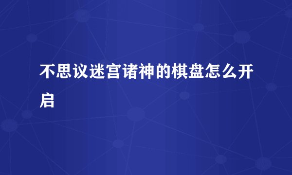 不思议迷宫诸神的棋盘怎么开启