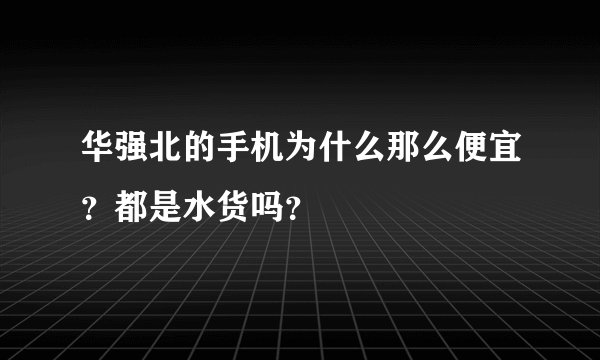 华强北的手机为什么那么便宜？都是水货吗？