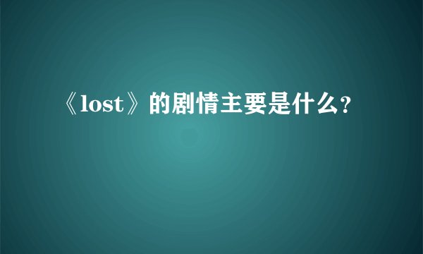 《lost》的剧情主要是什么？