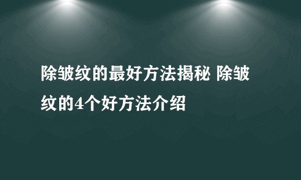 除皱纹的最好方法揭秘 除皱纹的4个好方法介绍