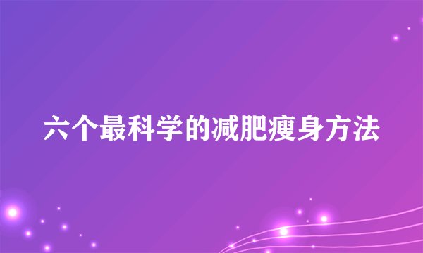 六个最科学的减肥瘦身方法