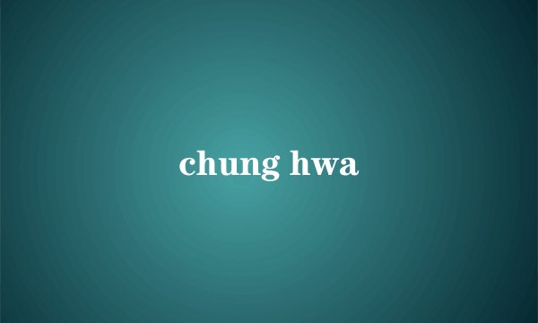 chung hwa