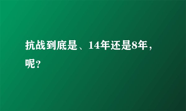 抗战到底是、14年还是8年，呢？