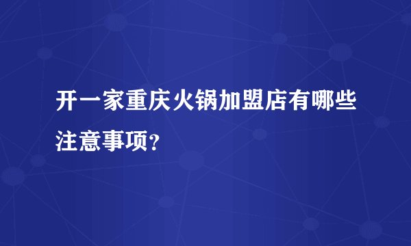 开一家重庆火锅加盟店有哪些注意事项？