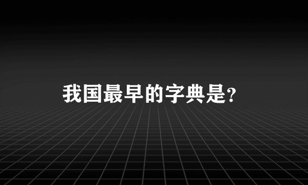 我国最早的字典是？