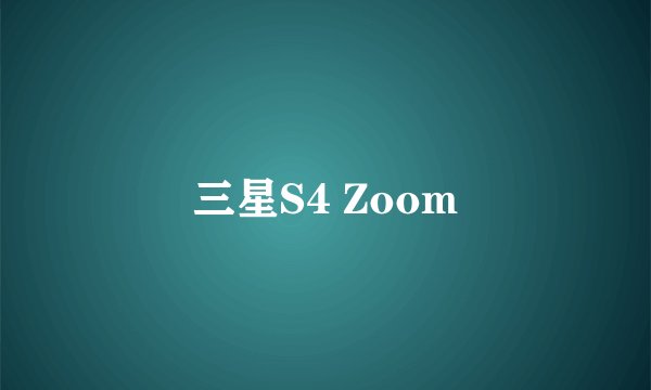 三星S4 Zoom