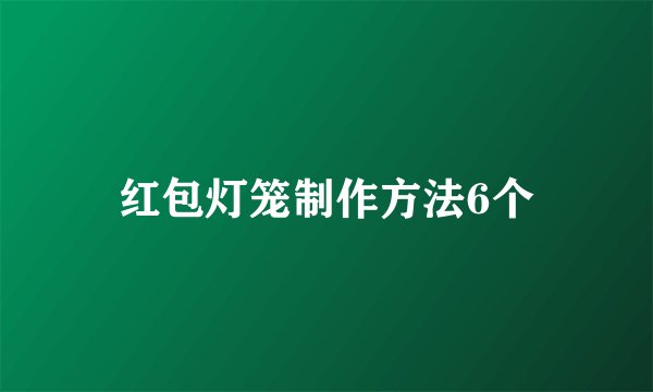 红包灯笼制作方法6个